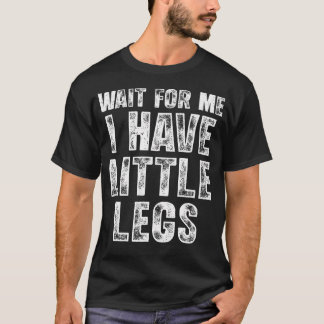 T-shirt Wait For Me I Have Little Legs Funny Short Legs