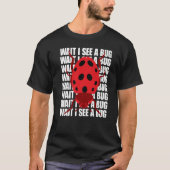 T-shirt Wait I See A Bug  Bug Entomology Insects (Devant)