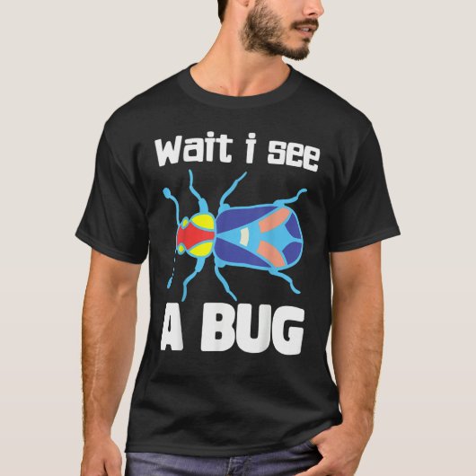 T-shirt Wait I See A Bug  Bug Entomology Insects 3 (Devant)