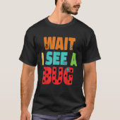 T-shirt Wait I See A Bug  Bug Entomology Insects 5 (Devant)