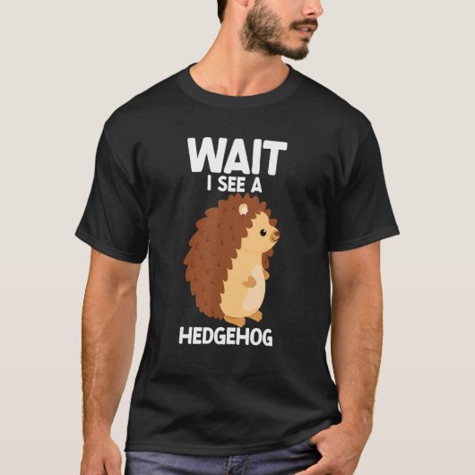 T-shirt Wait I See A Hedgehog Cute Hedgehog Porcupine (Devant)