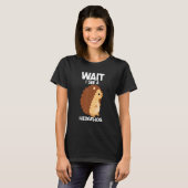 T-shirt Wait I See A Hedgehog Cute Hedgehog  Porcupine (Devant entier)