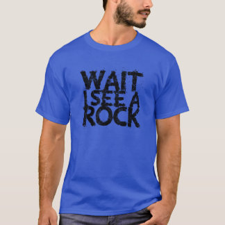 T-shirt Wait I see a rock nature