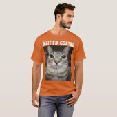 T-shirt Wait Im Goated cat humor Meme Im Goated Funny Cat (Devant entier)