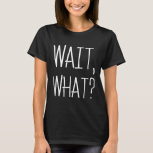 T-shirt Wait, What_ - Citation Populaire Slang Conception