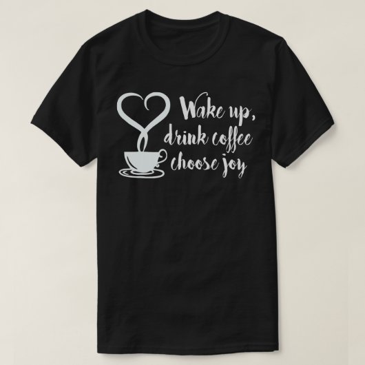 T-shirt Wake Up drink Café Choose Joy (Design devant)