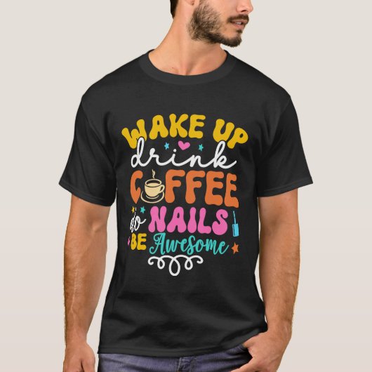 T-shirt Wake Up Drink Coffee Do Nails Nail Tech Coffee Gi (Devant)