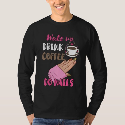 T-shirt Wake Up Drink Coffee Do Nails Nail Tech Manicurist (Devant)