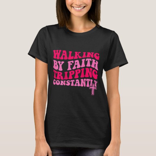 T-shirt Walking By Faith Tripng Constantly  (Devant)