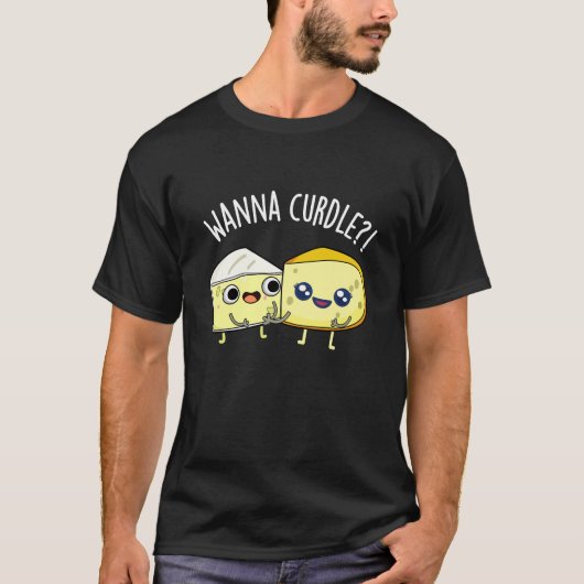 T-shirt Wanna Curdle Funny Cheese Puns Dark BG (Devant)