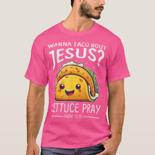 T-shirt Wanna Taco Bout Jesus Lettuce Prière Mark 1615 Chr