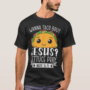 T-shirt Wanna Taco Bout Jesus Lettuce Prière Mark 1615 Cin