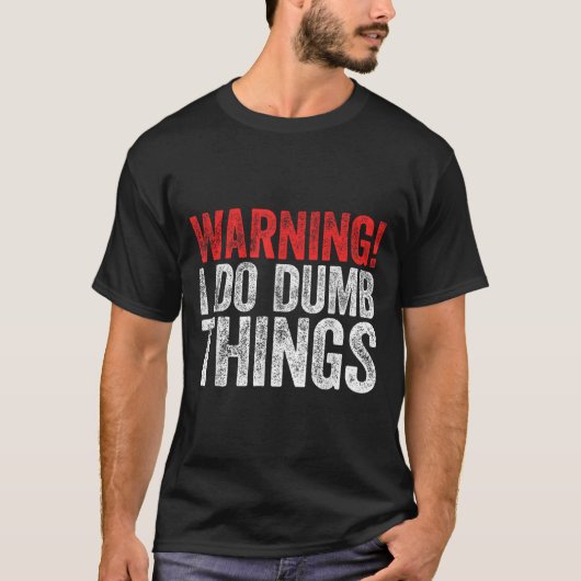 T-shirt Warning I Do Dumb Things Sarcastic Shirt  (Devant)
