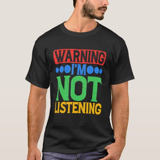 T-shirt Warning I'm Not Listening (Devant)