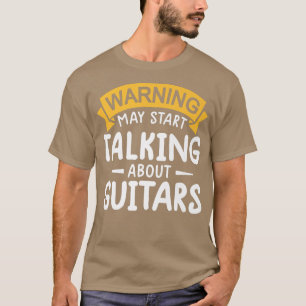 T-shirt warning may start talking about Guitars Funny Quot