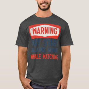 T-shirt Warning May Start Talking About Whale watching 