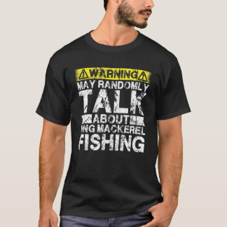 T-shirt Warning May Talk About Fishing   King Mackerel Fis