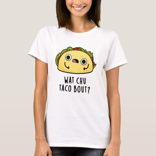 T-shirt Wat Chu Taco Bout Funny Taco Pun (Devant)