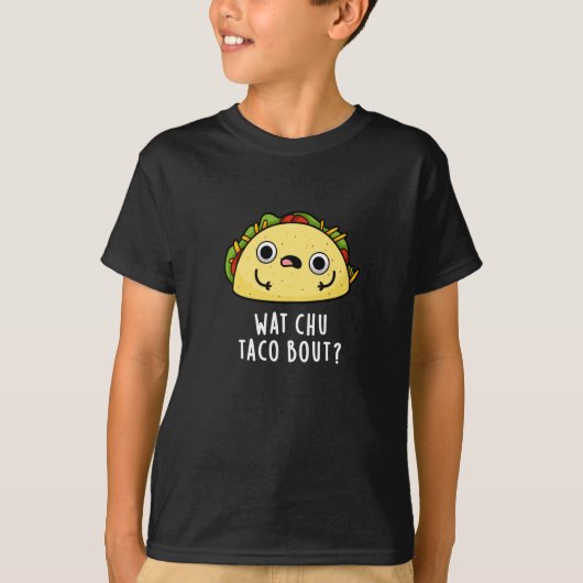 T-shirt Wat Chu Taco Bout Funny Taco Pun Dark BG (Devant)
