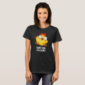 T-shirt Wat Da Cluck Funny Chicken Pun Dark BG (Devant entier)