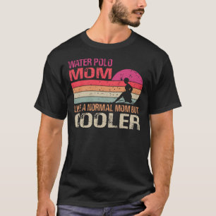 T-shirt Water Polo Mom Like A Normal Mom But Cooler
