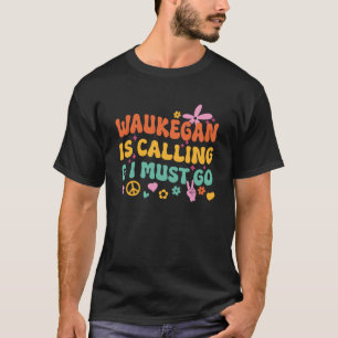 T-shirt Waukegan Appelle Et Je Dois Y Aller