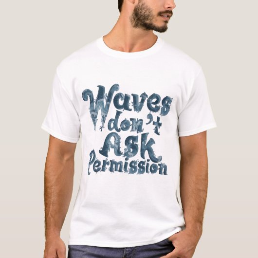 T-Shirt Waves Don’t Ask Permission (Devant)