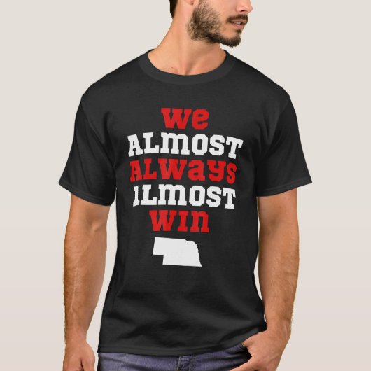 T-shirt We Almost Always Almost Win  Nebraska Football Fan (Devant)