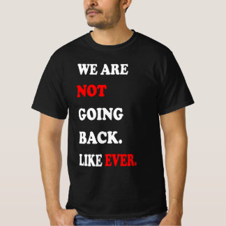 T-shirt We Are Not Going Back Like Ever