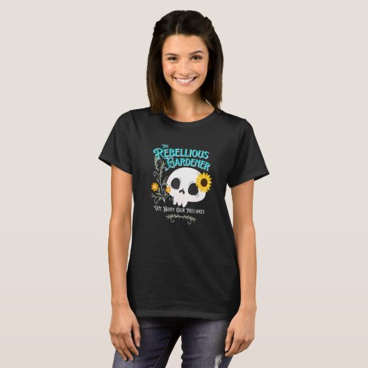 T-shirt We Bury Our Mistakes Rebellious Gardener Cute Skul (Devant entier)