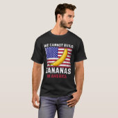 T-shirt We Cannot Build Bananas In America - Funny (Devant entier)