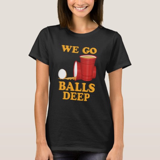 T-shirt We go balls deep Beer Party Beer Pong  1 (Devant)