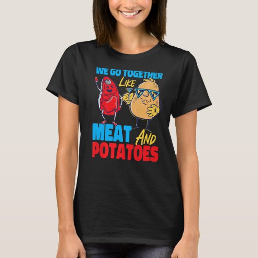 T-shirt We Go Together Like Meat And Potatoes   (Devant)