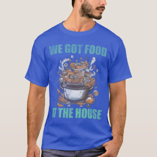 T-shirt We got food at the house bad food friend