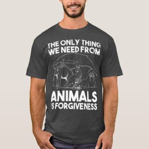 T-shirt We Need From Animals Is Forgiveness Animal Rights 
