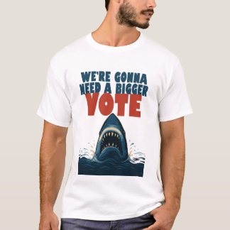 T-shirt 'We’re Gonna Need A Bigger Vote'