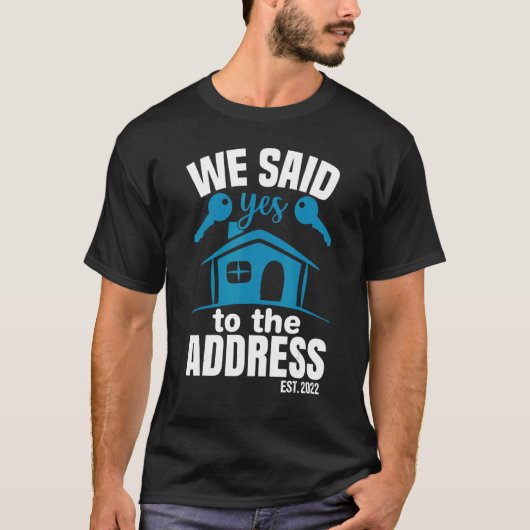 T-shirt We Said Yes To The Address 2022 New Homeowner 2022 (Devant)