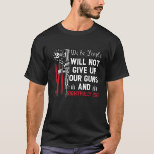 T-shirt We The People Will Not Give Up Our Guns And Rightf