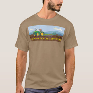 T-shirt We Work In Acres Not Hours Farmer