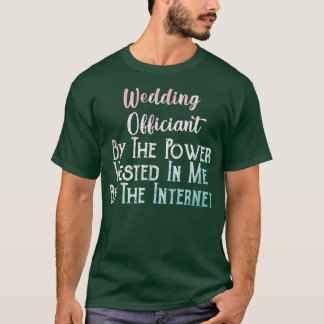 T-shirt Wedding Officiant By The Power Vested In Me By The