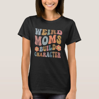 T-shirt Weird Moms Build Character