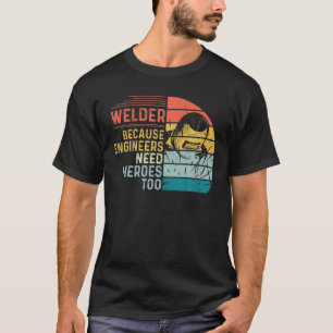T-shirt Welder Because Engineers Need Heroes Too Funny Wel