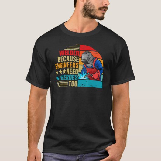 T-shirt Welding Welder Because Engineers Need Heroes Too (Devant)