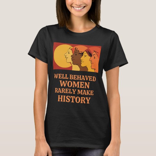 T-shirt Well Behaved Women Rarely Make History (Devant)