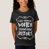 Well Behaved Women Rarely Make History