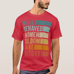 T-shirt Well Behaved Women Seldom Make History