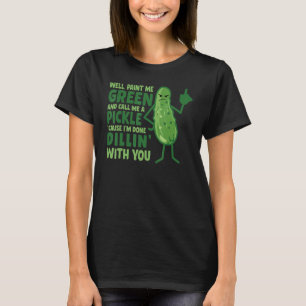 T-shirt Well Paint Me Green And Call Me A Pickle