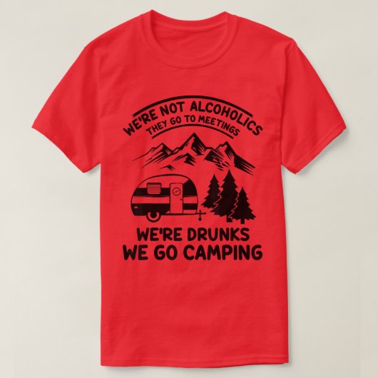 T-shirt We're Not Alcoholics They Go to Meetings Funny Cam (Design devant)