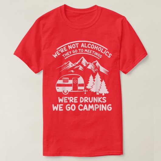 T-shirt We're Not Alcoholics They Go to Meetings Funny Cam (Design devant)