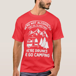 T-shirt We're Not Alcoholics They Go to Meetings Funny Cam